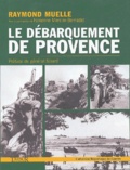 Raymond Muelle - Le débarquement de Provence - La libération de la France de Toulon à Grenoble.