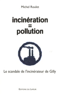 Michel Roulet - Incinération = pollution - Le scandale de l'incinérateur de Gilly.