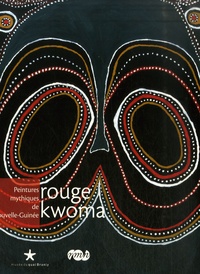 Maxime Rovere et Magali Mélandri - Rouge kwoma - Peintures mythiques de Nouvelle-Guinée.