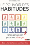 Charles Duhigg - Le pouvoir des habitudes - Changer un rien pour tout changer.