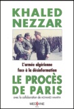 Khaled Nezzar - Le Proces De Paris. L'Armee Algerienne Face A La Desinformation.