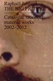 Raphaël Julliard - The Big Picture - Catalogue rationnel : material works 2002-2012.