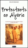 Zora-Ait Abdelmalek - Protestants en Algérie - Le protestantisme et son action missionnaire en Algérie aux XIXe et XXe siècles.