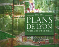Charles Delfante et Jean Pelletier - Plans de Lyon - Portraits d'une ville 1350-2015.