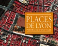 Charles Delfante et Jean Pelletier - Places de Lyon - Portraits d'une ville.