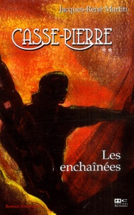 Jacques-René Martin - Casse-Pierre Tome 2 : Les enchaînées - Une aventure de Casse-Pierre, compagnon tailleur de pierre au XIXe siècle.
