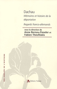 Anne Bernou-Fieseler et Fabien Théofilakis - Dachau - Mémoires et Histoire de la déportation, Regards franco-allemands.