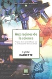 Cyrille Barrette - Aux racines de la science - Propos d'un scientifique sur la philosophie de la science.