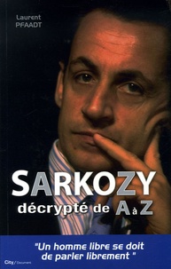 Laurent Pfaadt - Sarkozy - Décrypté de A à Z.