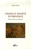 André Viala - Chasse et société en Provence - Deux mille ans d'histoire.