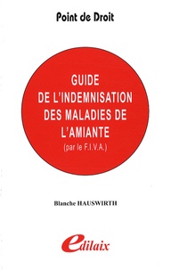 Blanche Hauswirth - Guide de l'indemnisation des maladies de l'amiante par le Fonds d'indemnisation des victimes de l'amiante.