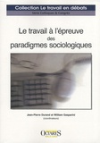 Jean-Pierre Durand et William Gasparini - Le travail à l'épreuve des paradigmes sociologiques.