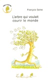 François Seine - L'arbre qui voulait courir le monde.