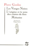 Pierre Gordon - Les Vierges Noires - L'origine et le sens des contes de fées, Mélusine.