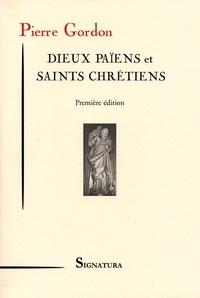 Pierre Gordon - Dieux païens et saints chrétiens.