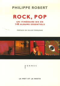 Philippe Robert - Rock, Pop - Un itinéraire bis en 140 albums essentiels.