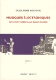 Guillaume Kosmicki - Musiques électroniques - Des avant-gardes aux dance floors.