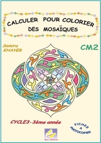 Samira Khayer - Calculer pour colorier des mosaïques CM2 Cycle 3 3e année - Fiches à photocopier.