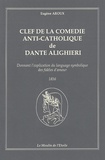 Eugène Aroux - Clef de la comédie anti-catholique de Dante Alighieri - Donnant l'explication du langage symbolique des fidèles d'amour.