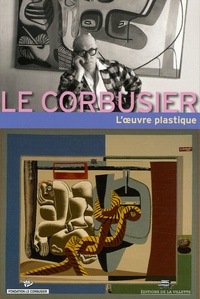 Françoise Ducros et Daniel Le Couëdic - Le Corbusier - L'oeuvre plastique.