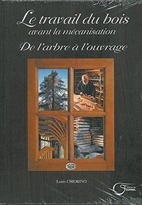 Louis Chiorino - De l'arbre à l'ouvrage - Le travail du bois avant la mécanisation.