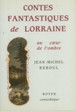 Jean-Michel Reboul - Contes fantastiques de Lorraine - Au coeur de l'ombre.