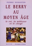 Pierre Duranton - Le Berry au Moyen Age - Le roi, la noblesse et le clergé.