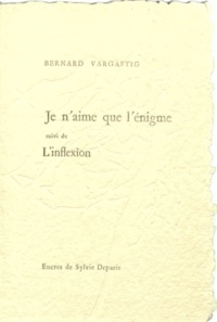 Bernard Vargaftig - Je n'aime que l'énigme - Suivi de L'inflexion.