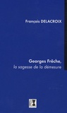 François Delacroix - Georges Frêche, la sagesse de la démesure.