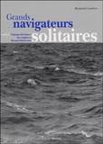 Benjamin Lambert - Grands navigateurs solitaires - Volume 1, L'époque héroïque : des origines à Bernard Moitessier.