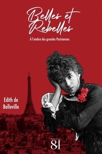 Edith de Belleville - Belles et Rebelles - A l'ombre des grandes Parisiennes.