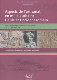 Pascale Chardron-Picault - Revue archéologique de l'Est Supplément N° 28 : Aspects de lartisanat en milieu urbain : Gaule et Occident romain - Actes du colloque international dAutun, 20-22 septembre 2007.