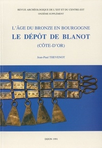 Jean-Paul Thévenot - L’Âge du Bronze en Bourgogne. Le dépôt de Blanot (Côte-d’Or).