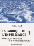 Jérôme Vidal - La Fabrique de l'impuissance - Tome 1, La gauche, les intellectuels et le libéralisme sécuritaire.