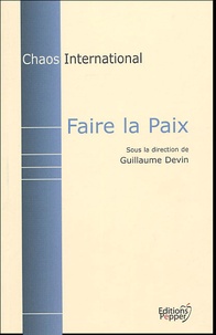 Guillaume Devin et  Collectif - Faire la Paix - La part des institutions internationales.