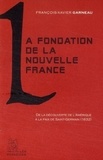 François-Xavier Garneau - La Fondation de la Nouvelle-France - De la découverte de l'Amérique à la paix de 1632.