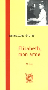 Patrick-Marie Févotte - Elisabeth, mon amie.