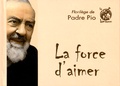  Padre Pio - La force d'aimer - Florilège de Padre Pio.