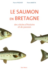 Pierre Phélipot et Pierre Martin - Le saumon en Bretagne - Des siècles d'histoire et de passion.