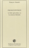 François Almaleh - Francis Ponge - La fable spéculative ou la création littéraire.