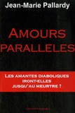 Jean-Marie Pallardy - Amours parallèles - Leur amour diabolique ira-t-il jusqu'au meurtre ?.