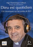 Dominique Lebrun - Dieu est quotidien - 150 chroniques sur les ondes de RCF.