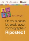 Bernard Fripiat - On vous casse les pieds avec l'orthographe ? Ripostez !.