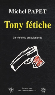 Michel Papet - Tony fétiche - La violence en puissance.