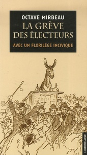 Octave Mirbeau - La grève des électeurs - Suivie de Prélude et enrobée de 101 propos inciviques.