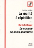 Dominique Saatdjian - La réalité à répétition - Suivi de Martin Heidegger, Le manque de noms salutaires.
