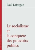 Paul Lafargue - Socialisme et la conquête des pouvoirs publics (Le).