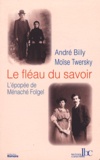 André Billy et Moïse Twersky - Le fléau du savoir - L'épopée de Ménaché Foïgel.