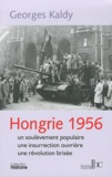 Georges Kaldy - Hongrie 1956 - Un soulèvement populaire, une insurrection ouvrière, une révolution brisée.