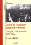 Jacques Legall - Quand la révolution ébranlait le monde - 1917-1923, la vague révolutionnaire en Europe, en Amérique et en Asie.